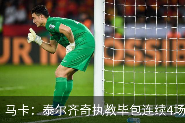 马卡：泰尔齐奇执教毕包连续4场不胜，球队必须立刻反弹